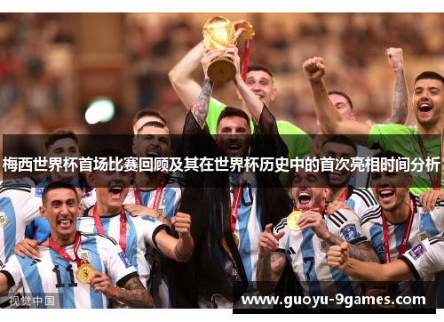 梅西世界杯首场比赛回顾及其在世界杯历史中的首次亮相时间分析