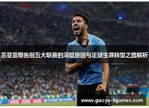 苏亚雷斯告别五大联赛的深层原因与足球生涯转型之路解析