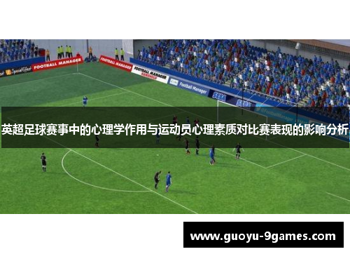 英超足球赛事中的心理学作用与运动员心理素质对比赛表现的影响分析