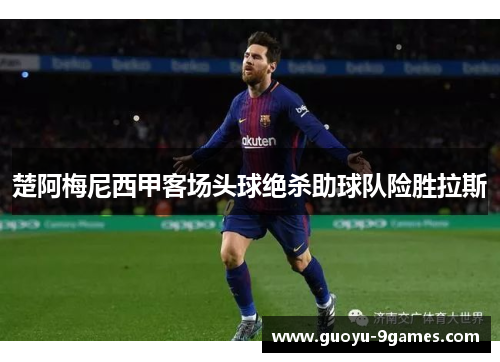 楚阿梅尼西甲客场头球绝杀助球队险胜拉斯